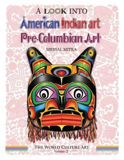 A Look Into American Indian Art, Pre-Columbian Art - Mrinal Mitra - Books - Createspace Independent Publishing Platf - 9781542934824 - February 5, 2017