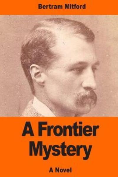 A Frontier Mystery - Bertram Mitford - Kirjat - Createspace Independent Publishing Platf - 9781544688824 - lauantai 18. maaliskuuta 2017