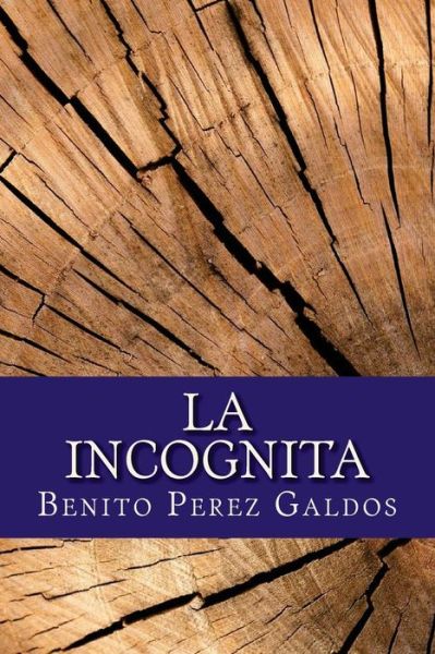 La Incognita - Benito Perez Galdos - Books - Createspace Independent Publishing Platf - 9781545326824 - April 12, 2017