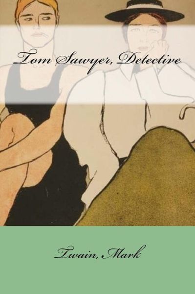 Tom Sawyer, Detective - Twain Mark - Livros - Createspace Independent Publishing Platf - 9781547067824 - 1 de junho de 2017