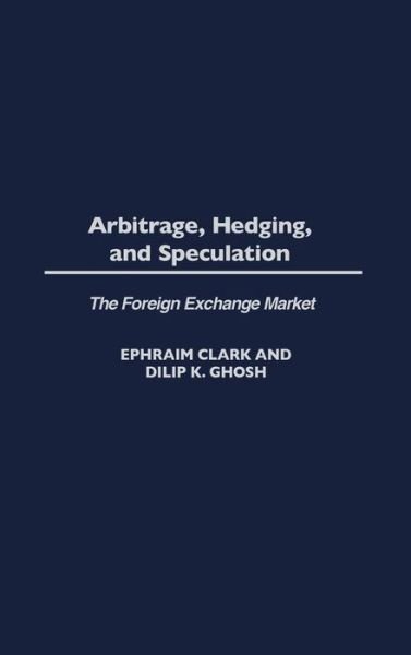 Cover for Ephraim Clark · Arbitrage, Hedging, and Speculation: The Foreign Exchange Market (Innbunden bok) (2004)