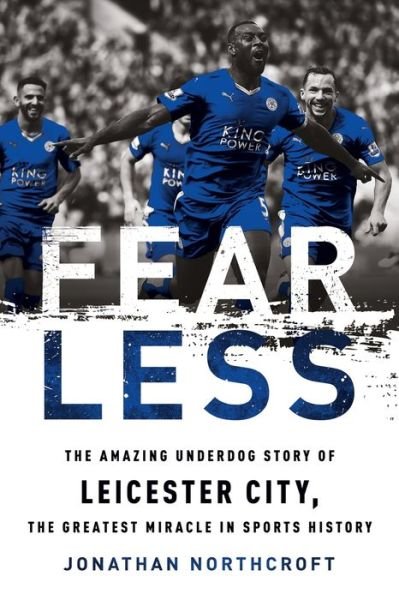 Cover for Jonathan Northcroft · Fearless The Amazing Underdog Story of Leicester City, the Greatest Miracle in Sports History (Book) (2016)