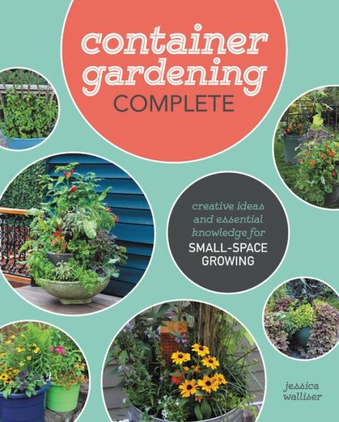 Cover for Jessica Walliser · Container Gardening Complete: Creative Projects for Growing Vegetables and Flowers in Small Spaces (Hardcover Book) (2017)