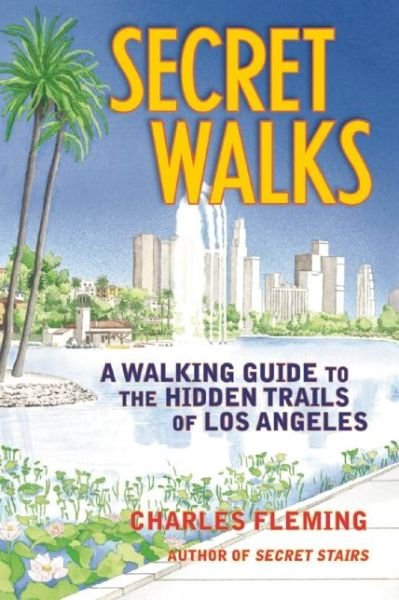 Cover for Charles Fleming · Secret Walks: A Walking Guide to the Hidden Trails of Los Angeles (Revised September 2020) (Paperback Bog) (2015)