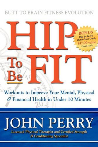 Cover for John Perry · Hip to Be Fit: Workouts to Improve Your Mental, Physical &amp; Financial Health in Under 10 Minutes (Innbunden bok) (2008)
