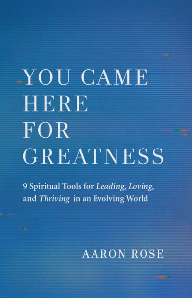 Cover for Aaron Rose · You Came Here for Greatness: Nine Spiritual Tools for Leading, Loving, and Thriving in an Evolving World (Pocketbok) (2022)