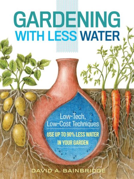 Gardening with Less Water: Low-Tech, Low-Cost Techniques; Use up to 90% Less Water in Your Garden - David A. Bainbridge - Books - Workman Publishing - 9781612125824 - December 29, 2015