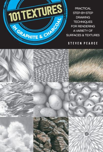 101 Textures in Graphite & Charcoal: Practical step-by-step drawing techniques for rendering a variety of surfaces & textures - 101 Textures - Steven Pearce - Books - Quarto Publishing Group USA Inc - 9781633225824 - January 11, 2018