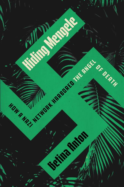 Hiding Mengele: How a Nazi Network Harbored the Angel of Death - Betina Anton - Książki - Diversion Books - 9781635768824 - 17 października 2024