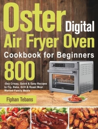 Cover for Fiphan Tebans · Oster Digital Air Fryer Oven Cookbook for Beginners (Gebundenes Buch) (2021)