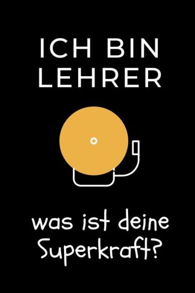 Cover for Lehrer Geschenk · Ich Bin Lehrer Was Ist Deine Superkraft? (Taschenbuch) (2019)