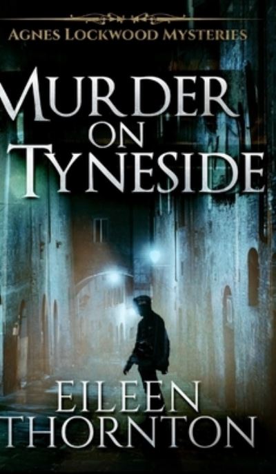 Cover for Eileen Thornton · Murder on Tyneside (Agnes Lockwood Mysteries Book 1) (Inbunden Bok) (2021)