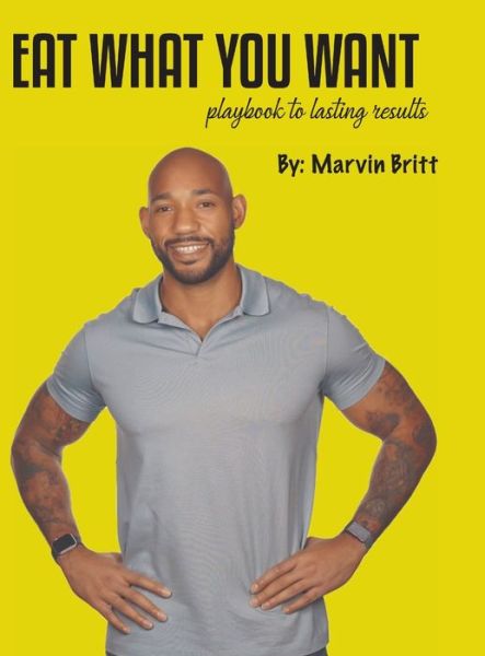 Cover for Marvin Britt · Eat What You Want Playbook To Results (Hardcover Book) (2020)