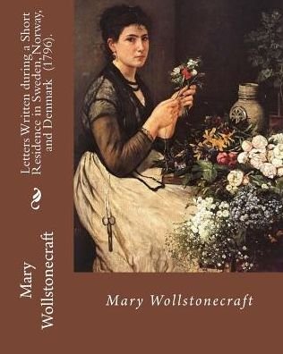 Cover for Mary Wollstonecraft · Letters Written during a Short Residence in Sweden, Norway, and Denmark  .  By : Mary Wollstonecraft (Taschenbuch) (2018)