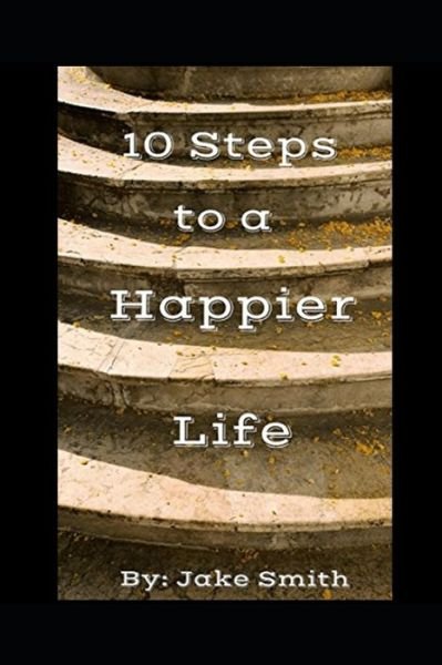 Cover for Jake a Smith · 10 Steps To A Happier Life (Paperback Bog) (2018)