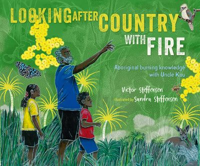 Cover for Victor Steffensen · Looking After Country with Fire: Aboriginal Burning Knowledge With Uncle Kuu (Hardcover Book) (2022)