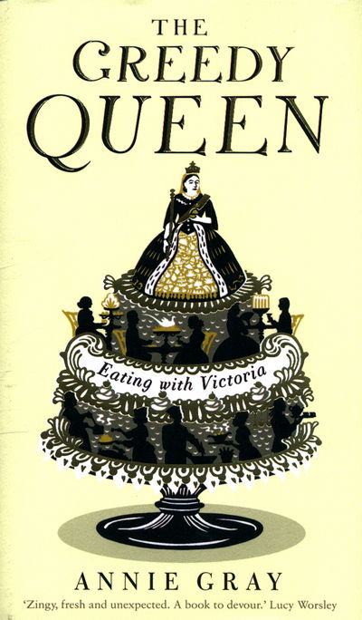 Cover for Annie Gray · The Greedy Queen: Eating with Victoria (Hardcover Book) [Main edition] (2017)