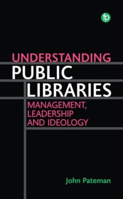 Cover for John Pateman · Understanding Public Libraries: Strategy, Leadership, Ideology (Paperback Book) (2024)
