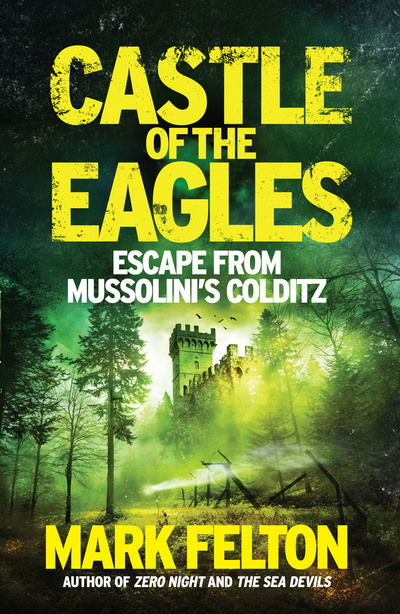 Cover for Mark Felton · Castle of the Eagles: Escape from Mussolini’s Colditz (Paperback Book) (2017)