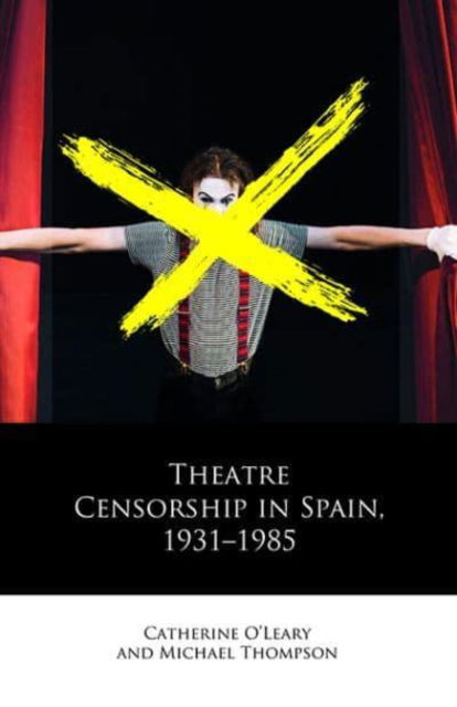 Cover for Catherine O'Leary · Theatre Censorship in Spain, 1931–1985 - Iberian and Latin American Studies (Hardcover Book) (2023)