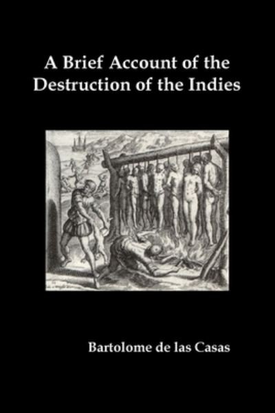 Cover for Bartolome De Las Casas · A Brief Account of the Destruction of the Indies, Or, a Faithful Narrative of the Horrid and Unexampled Massacres Committed by the Popish Spanish Pa (Paperback Book) (2011)