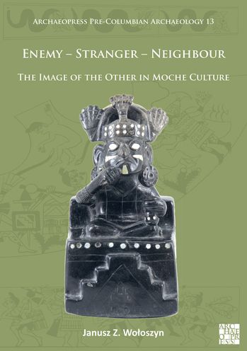Cover for Woloszyn, Janusz Z. (Assistant Professor, Faculty of Archaeology, University of Warsaw) · Enemy – Stranger – Neighbour: The Image of the Other in Moche Culture - Archaeopress Pre-Columbian Archaeology (Paperback Book) (2021)