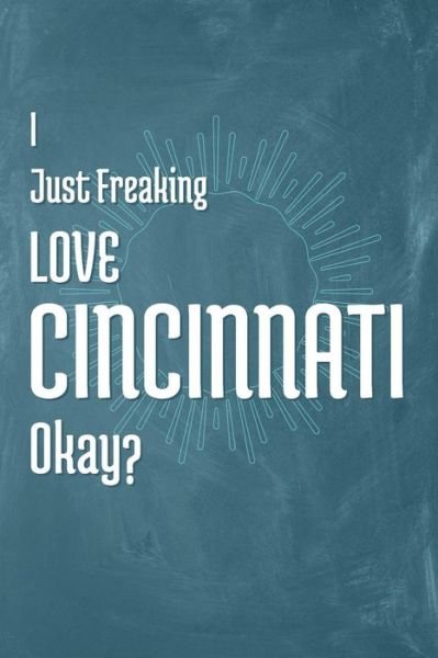 I Just Freaking Love Cincinnati Okay? - A Z Publishing - Bücher - Independently Published - 9781795343824 - 28. Januar 2019
