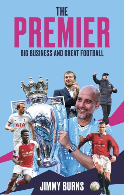 The Premier: Big Business and Great Football - Jimmy Burns - Livros - Pitch Publishing Ltd - 9781801509824 - 2 de setembro de 2024