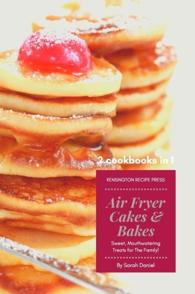 Cover for Sarah Daniel · Air Fryer Cakes And Bakes 2 Cookbooks in 1: Sweet, Mouthwatering Treats For The Family! - The Complete Air Fryer Cookbook (Pocketbok) (2021)