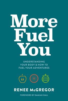 More Fuel You: Understanding your body & how to fuel your adventures - Renee McGregor - Books - Vertebrate Publishing Ltd - 9781839810824 - June 2, 2022