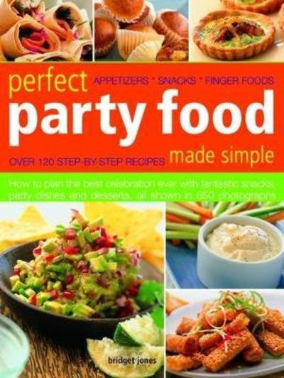 Perfect Party Food Made Simple: Over 120 step-by-step recipes: how to plan the best celebration ever with fantastic snacks, party dishes and desserts, all shown in 650 photographs - Bridget Jones - Libros - Anness Publishing - 9781844773824 - 17 de agosto de 2018