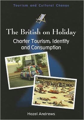 Cover for Hazel Andrews · The British on Holiday: Charter Tourism, Identity and Consumption - Tourism and Cultural Change (Paperback Book) (2011)