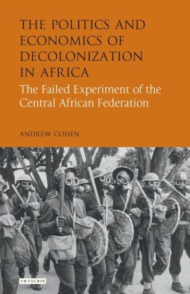 Cover for Andrew Cohen · The Politics and Economics of Decolonization in Africa: The Failed Experiment of the Central African Federation (Hardcover bog) (2017)