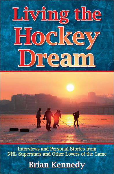Cover for Brian Kennedy · Living the Hockey Dream: Interviews and Personal Stories from NHL Superstars and Other Lovers of the Game (Paperback Book) (2022)
