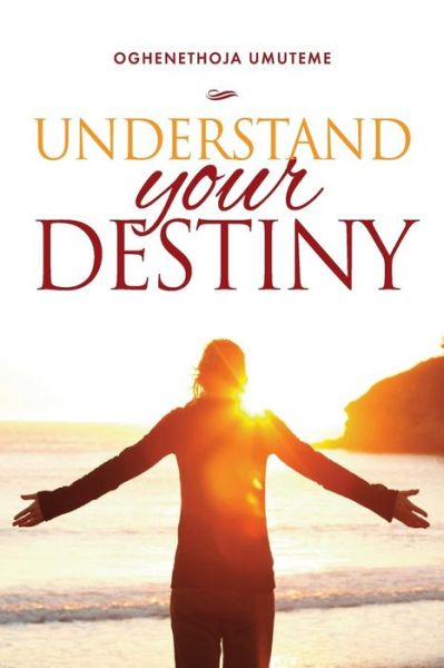 Understand Your Destiny - Oghenethoja Umuteme - Livros - Mereo Books - 9781909874824 - 11 de março de 2015