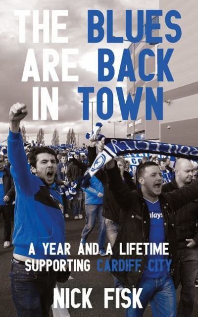 Cover for Nick Fisk · The Blues are Back in Town: A Year and a Lifetime Supporting Cardiff City (Paperback Bog) (2015)