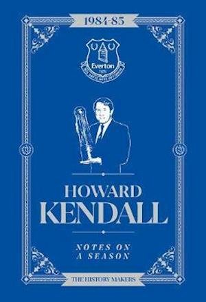 Cover for Howard Kendall · Howard Kendall: Notes On A Season: Everton FC (Hardcover Book) (2020)