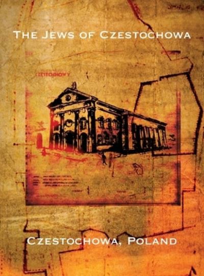 The Jews of Czestochowa (Czestochowa, Poland): Translation of Tshenstokhover Yidn - Gloria Berkenstat Freund - Livros - Jewishgen.Inc - 9781939561824 - 5 de janeiro de 2020