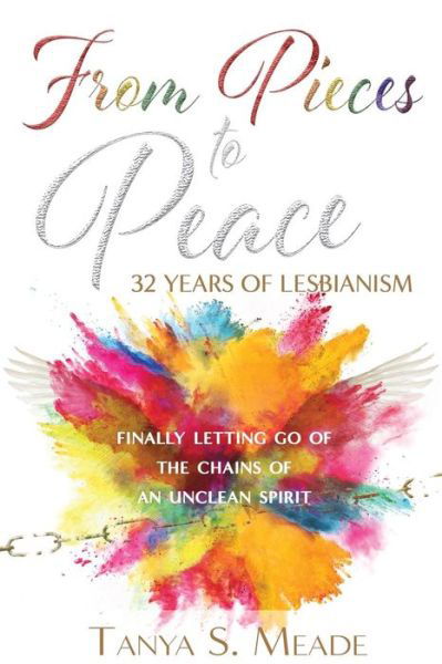Cover for Tanya S. Meade · From Pieces to Peace : 32 Years of Lesbianism : Finally Letting Go of the Chains of an Unclean Spirit (Paperback Bog) (2017)