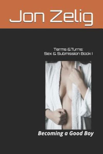 Cover for Jon Zelig · Terms &amp; Turns: Sex &amp; Submission Book I: Becoming a Good Boy - Terms &amp; Turns: Sex &amp; Submission (Paperback Book) (2017)