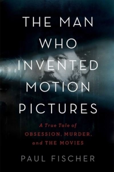 The Man Who Invented Motion Pictures - Paul Fischer - Books - Simon & Schuster - 9781982114824 - April 19, 2022