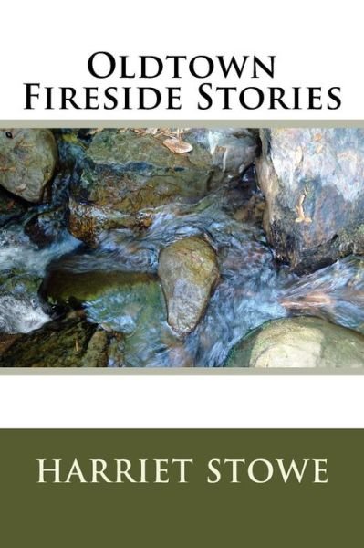 Oldtown Fireside Stories - Harriet Beecher Stowe - Bücher - Createspace Independent Publishing Platf - 9781984376824 - 9. Februar 2018