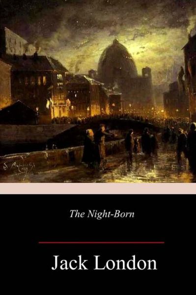 The Night-Born - Jack London - Böcker - CreateSpace Independent Publishing Platf - 9781985720824 - 24 februari 2018