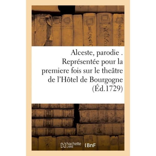 Cover for Philippe Quinault · Alceste, Parodie . Representee Pour La Premiere Fois Sur Le Theatre de l'Hotel de Bourgogne (Paperback Book) (2016)