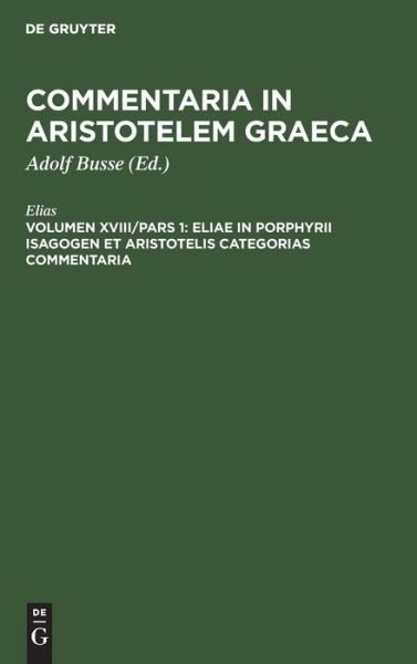 Cover for Elias · Eliae in Porphyrii Isagogen et Aristotelis Categorias commentaria (Hardcover bog) (1901)