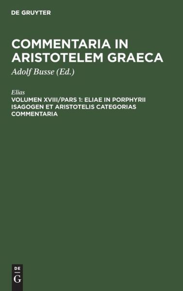 Cover for Elias · Eliae in Porphyrii Isagogen et Aristotelis Categorias commentaria (Hardcover Book) (1901)