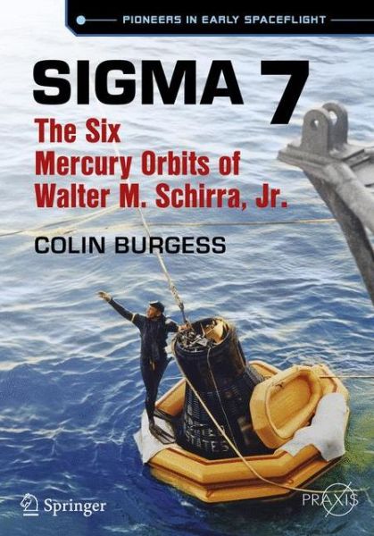 Cover for Colin Burgess · Sigma 7: The Six Mercury Orbits of Walter M. Schirra, Jr. - Springer Praxis Books (Paperback Book) [1st ed. 2016 edition] (2016)