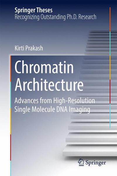 Cover for Kirti Prakash · Chromatin Architecture: Advances From High-resolution Single Molecule DNA Imaging - Springer Theses (Hardcover Book) [1st ed. 2017 edition] (2017)