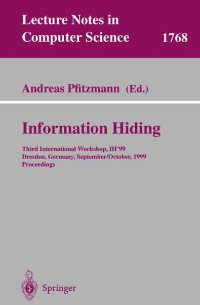 Cover for A Pfitzmann · Information Hiding: Third International Workshop, Ih'99, Dresden, Germany, September 29 - October 1, 1999, Proceedings - Lecture Notes in Computer Science (Paperback Book) (2000)