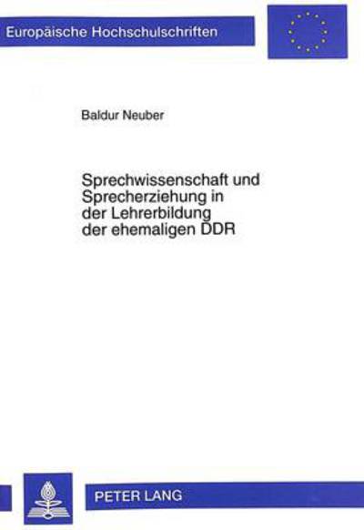 Cover for Baldur Neuber · Sprechwissenschaft Und Sprecherziehung in Der Lehrerbildung Der Ehemaligen Ddr: Versuch Einer Kritischen Betrachtung Mit Dem Ziel Neuer Konzeptioneller Loesungsansaetze Unter Besonderer Beruecksichtigung Der Arbeit in Den Neuen Bundeslaendern - Europaeisc (Paperback Book) (1998)